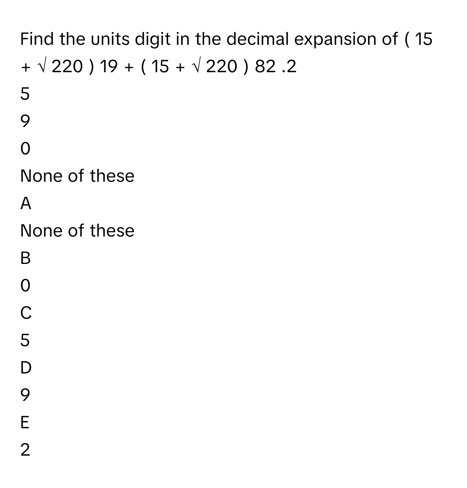 Solved: Find the units digit in the decimal expansion of ( 15 + √ 220 ...