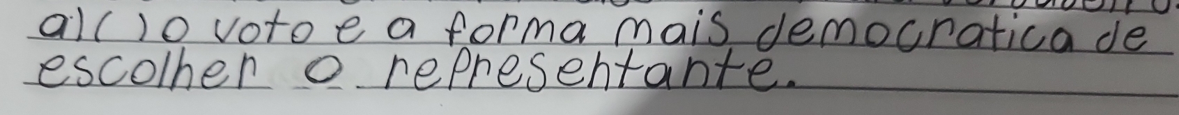 all)ovotoe a forma mais democratica de 
escolher o representante.