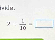 ivide.
2/  1/10 =□