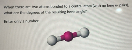Solved: When there are two atoms bonded to a central atom (with no lone ...