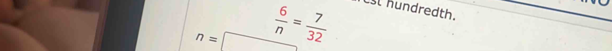 n=  6/n = 7/32 
st hundredth.