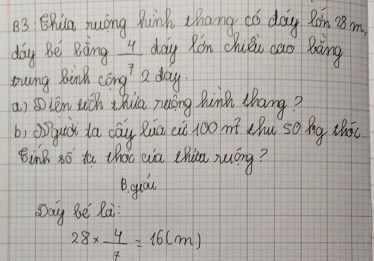 83: ERla muoing Puink zhang tó day Ron 28m,
day Be Bing
 4/7 
day Ron Chuǒu can Boing
yung Bink cong, 2 day
a) ten wOh thuca runóng hinh thang?
b, Dguisi xa day Ruc eu r0o m chu sè Mg tha
Einā àó to thaowia Zhuca muóng?
B. gou
bay Be Rai
28*  4/7 =16(m)