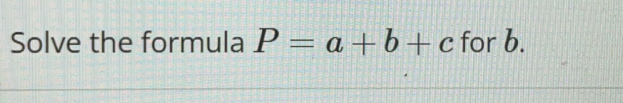 Solve the formula P=a+b+c for b.