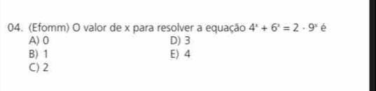 (Efomm) O valor de x para resolver a equação 4^x+6^x=2· 9^x é
A) 0 D) 3
B) 1 E) 4
C) 2