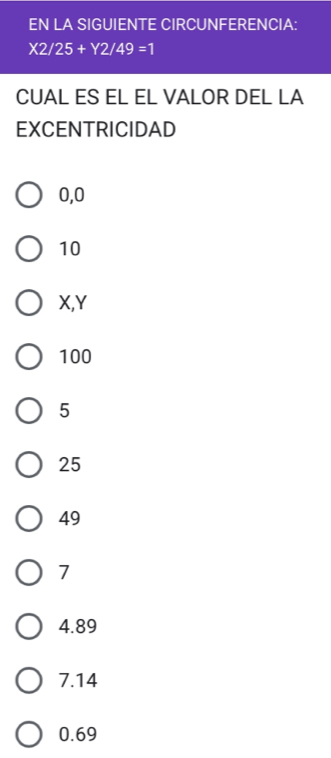 EN LA SIGUIENTE CIRCUNFERENCIA:
X2/25+Y2/49=1
CUAL ES EL EL VALOR DEL LA
EXCENTRICIDAD
0,0
10
X, Y
100
5
25
49
7
4.89
7.14
0.69