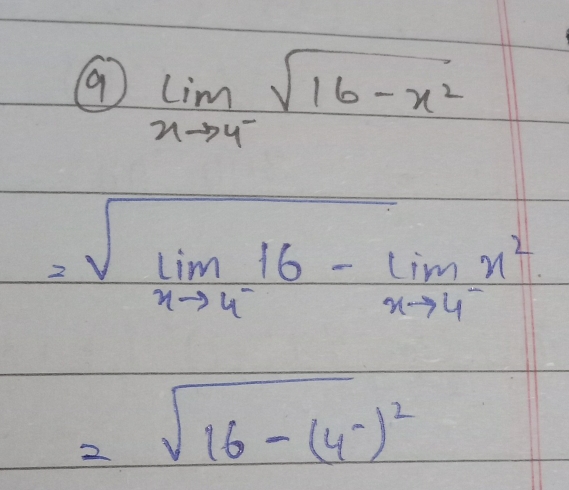 9 limlimits _xto 4^-sqrt(16-x^2)
=sqrt(limlimits _xto 4^-)16-limlimits _xto 4^-x^2
=sqrt(16-(4^-)^2)