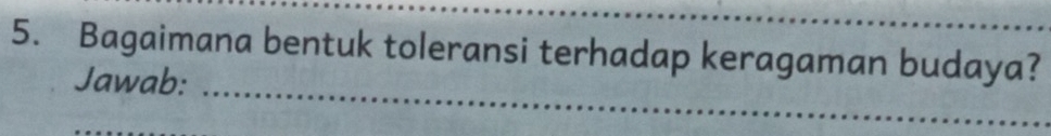 Bagaimana bentuk toleransi terhadap keragaman budaya? 
Jawab: