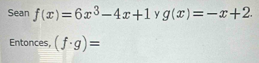 Sean f(x)=6x^3-4x+1 y g(x)=-x+2. 
Entonces, (f· g)=