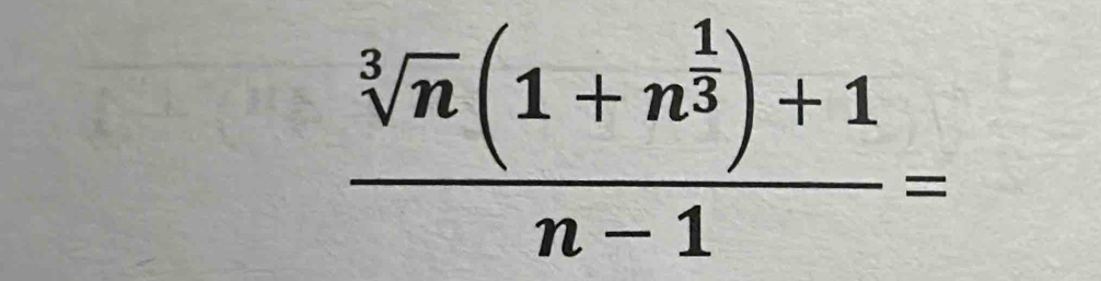 frac sqrt[3](n)(1+n^(frac 1)3)+1n-1=