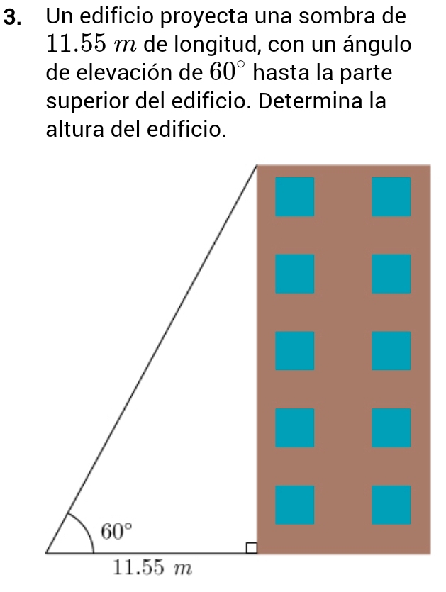 Un edificio proyecta una sombra de
11.55 m de longitud, con un ángulo
de elevación de 60° hasta la parte
superior del edificio. Determina la
altura del edificio.