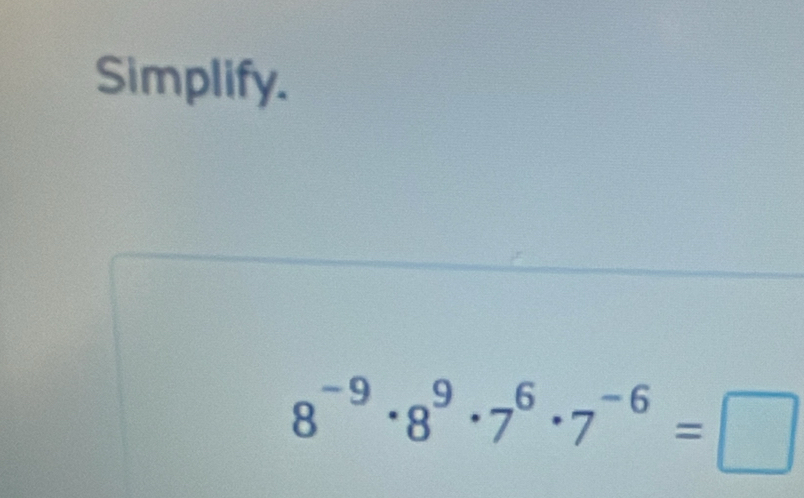 Simplify.
8^(-9)· 8^9· 7^6· 7^(-6)=□