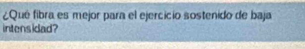 ¿Qué fibra es mejor para el ejercicio sostenido de baja 
intensidad?