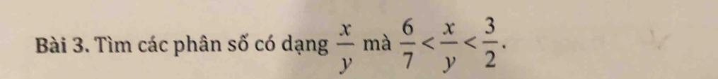 Tìm các phân số có dạng  x/y  mà  6/7  .