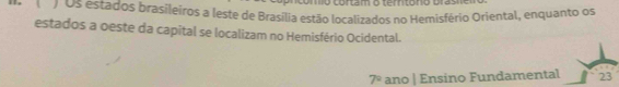 ) US estados brasileiros a leste de Brasilia estão localizados no Hemisfério Oriental, enquanto os 
estados a oeste da capital se localizam no Hemisfério Ocidental.
7° ano | Ensino Fundamental 23