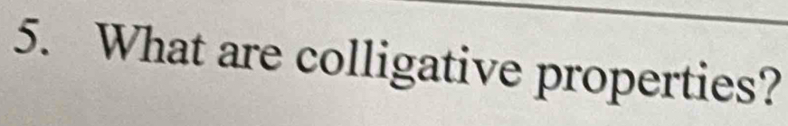 What are colligative properties?