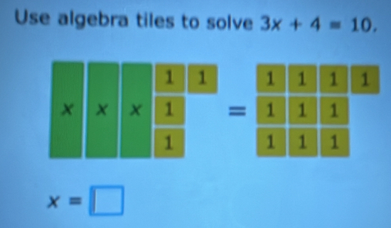 Use algebra tiles to solve 3x+4=10.
x=□