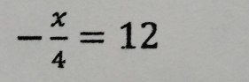 - x/4 =12