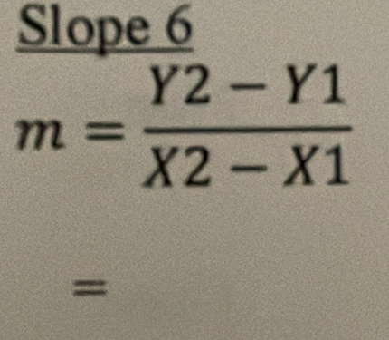 Slope 6
m= (Y2-Y1)/X2-X1 
=