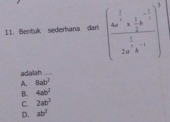 Bentuk sederhana dari (frac 4a^(frac 5)3*  1/2 a^(-frac 1)32a^(frac 5)6^-1^-1)^3 
adalah ....
A. 8ab^2
B. 4ab^2
C. 2ab^2
D. ab^2