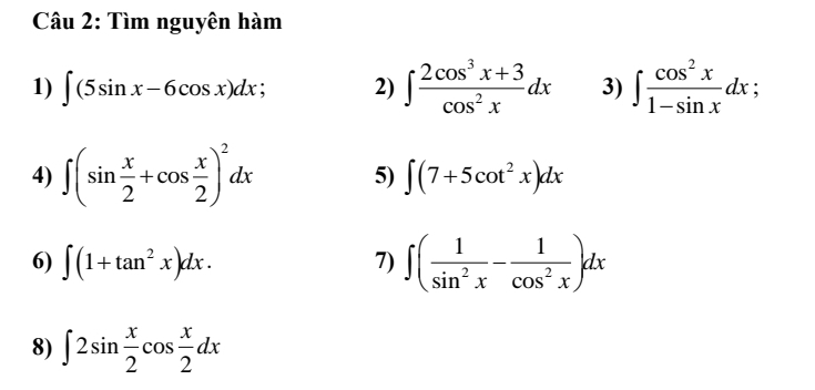 Tìm nguyên hàm 
1) ∈t (5sin x-6cos x)dx; 2) ∈t  (2cos^3x+3)/cos^2x dx 3) ∈t  cos^2x/1-sin x dx
4) ∈t (sin  x/2 +cos  x/2 )^2dx 5) ∈t (7+5cot^2x)dx
6) ∈t (1+tan^2x)dx. 7) ∈t ( 1/sin^2x - 1/cos^2x )dx
8) ∈t 2sin  x/2 cos  x/2 dx