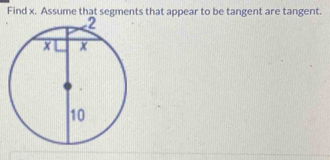 Find x. Assume that segments that appear to be tangent are tangent.