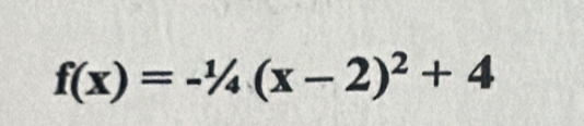 f(x)=-1/4(x-2)^2+4