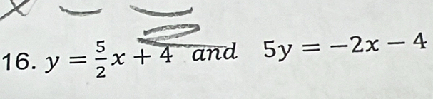 y= 5/2 x+4 and 5y=-2x-4