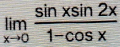 limlimits _xto 0 sin xsin 2x/1-cos x 