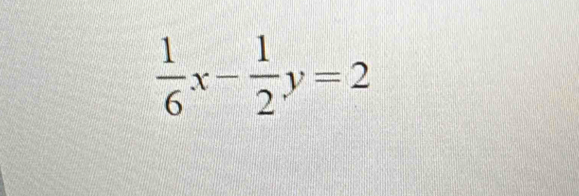  1/6 x- 1/2 y=2