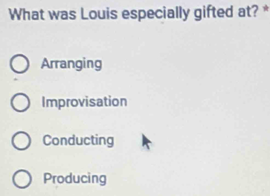 What was Louis especially gifted at? *
Arranging
Improvisation
Conducting
Producing