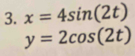 x=4sin (2t)
y=2cos (2t)