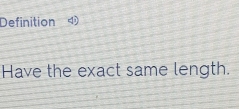 Definition D
Have the exact same length.