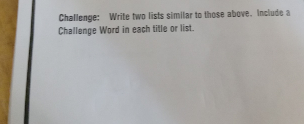 Challenge: Write two lists similar to those above. Include a 
Challenge Word in each title or list.