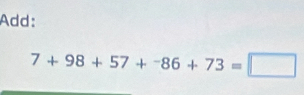 Add:
7+98+57+^-86+73=□