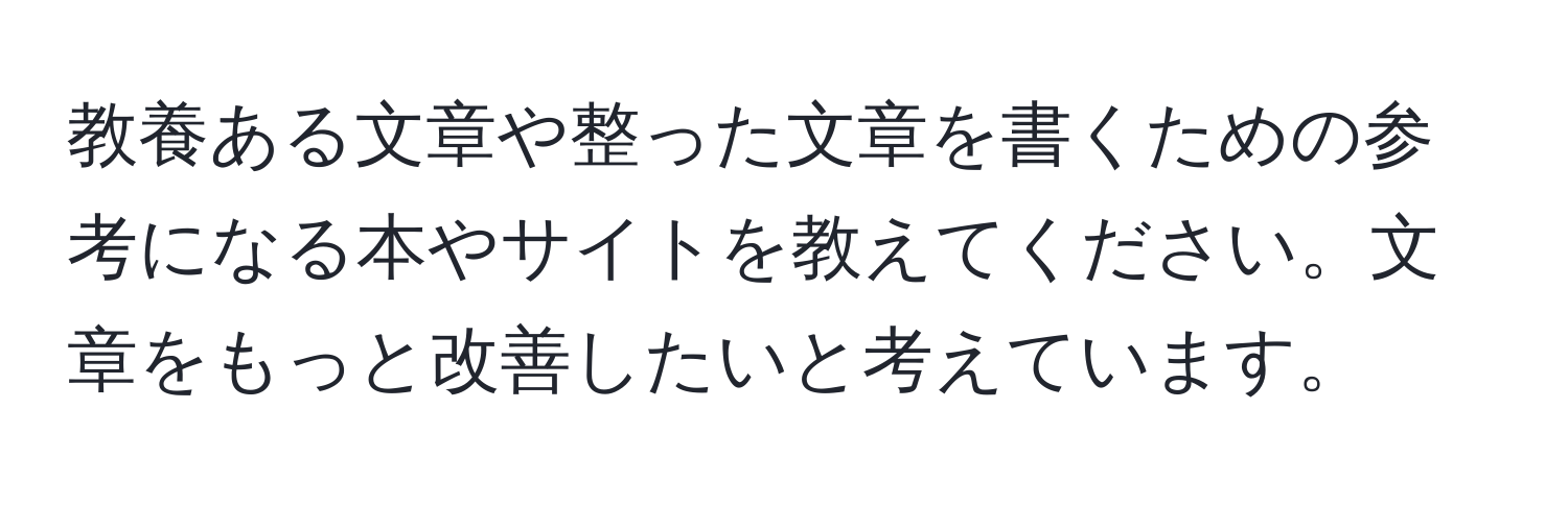 教養ある文章や整った文章を書くための参考になる本やサイトを教えてください。文章をもっと改善したいと考えています。