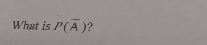 What is P(overline A) ?