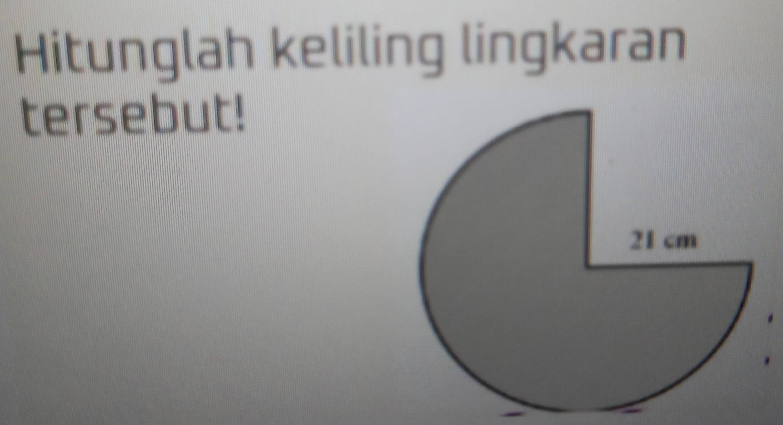 Hitunglah keliling lingkaran 
tersebut!