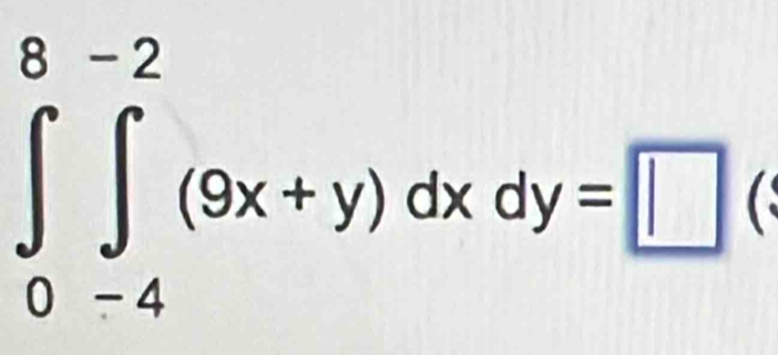 ∈tlimits _0^8∈tlimits _(-4)^(-2)(9x+y)dxdy=□