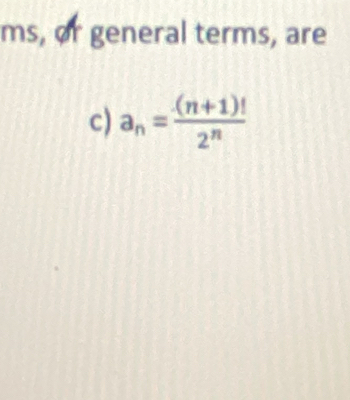 ms, or general terms, are 
c) a_n= ((n+1)!)/2^n 