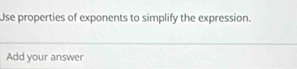 Use properties of exponents to simplify the expression. 
Add your answer