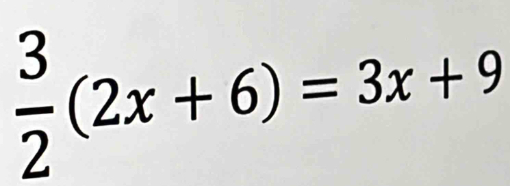  3/2 (2x+6)=3x+9