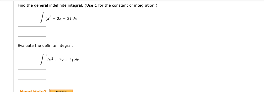 Find the general indefinite integral. (Use C for the constant of integration.)
∈t (x^2+2x-3)dx
Evaluate the definite integral.
∈t _1^(3(x^2)+2x-3)dx