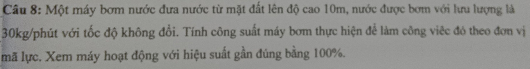 Một máy bơm nước đưa nước từ mặt đất lên độ cao 10m, nước được bơm với lưu lượng là
30kg /phút với tốc độ không đổi. Tính công suất máy bơm thực hiện để làm công việc đó theo đơn vị 
mã lực. Xem máy hoạt động với hiệu suất gần đúng bằng 100%.