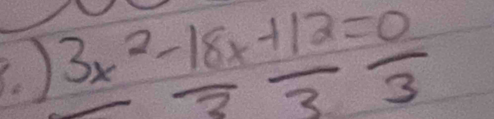 ) 3x^2- 18x/3 + 12/3 = 0/3 