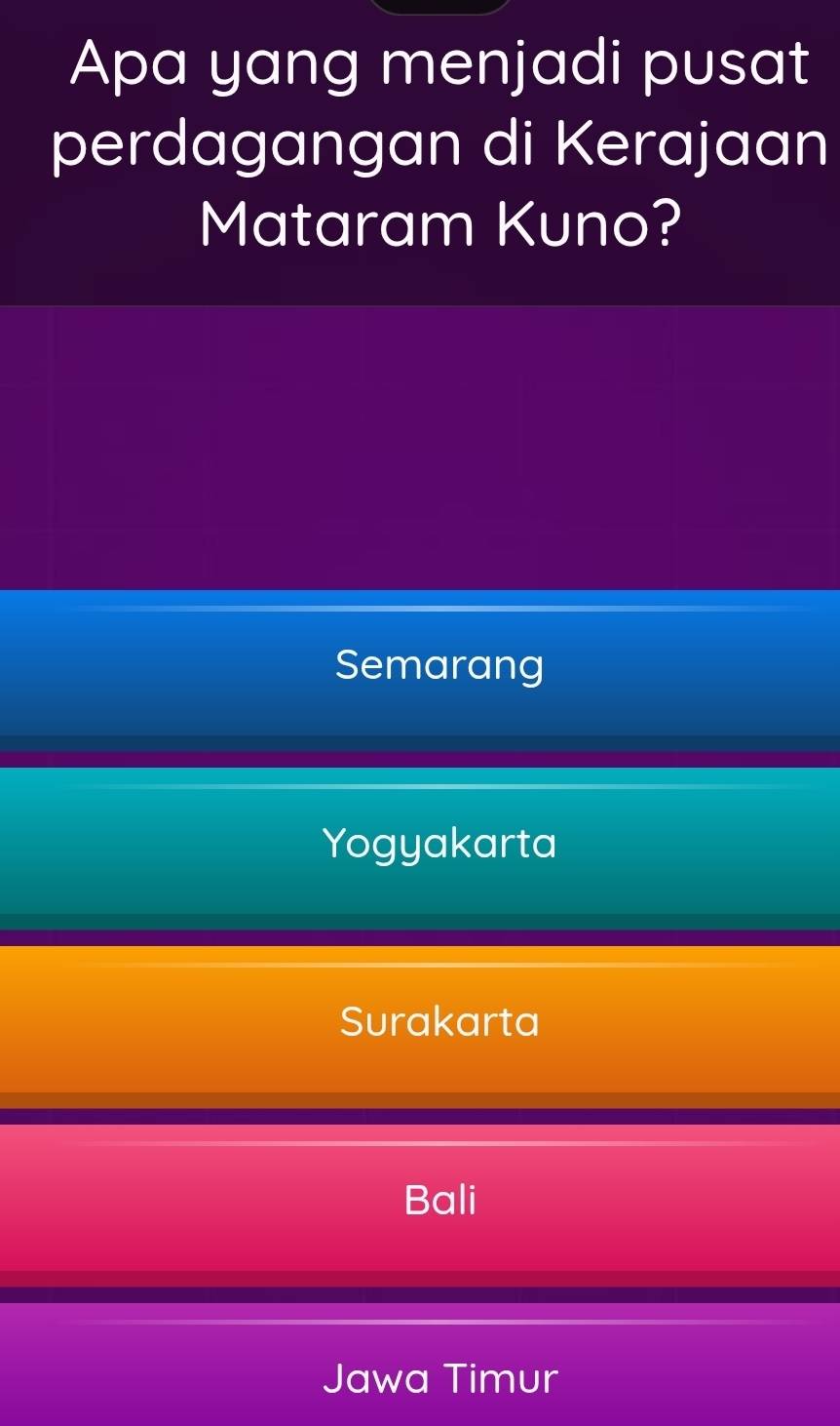 Apa yang menjadi pusat
perdagangan di Kerajaan
Mataram Kuno?
Semarang
Yogyakarta
Surakarta
Bali
Jawa Timur