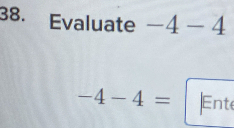 Evaluate -4-4
-4-4= |Ent