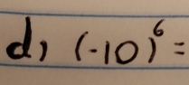 d, (-10)^6=