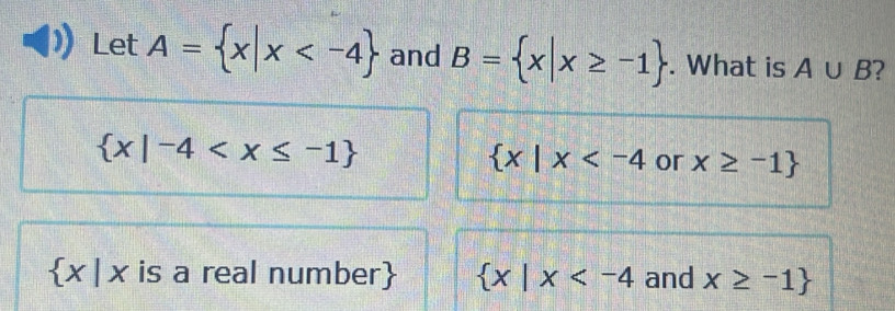 Let A= x|x and B= x|x≥ -1. What is A∪ B 2
 x|-4
 x|x or x≥ -1
 x|x is a real number  x|x and x≥ -1