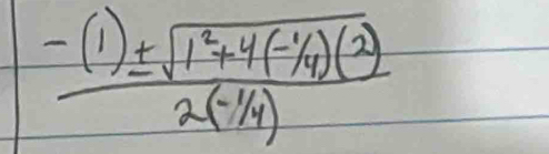  (-(1)± sqrt(1^2+4(-1/4)(2)))/2(-1/4) 