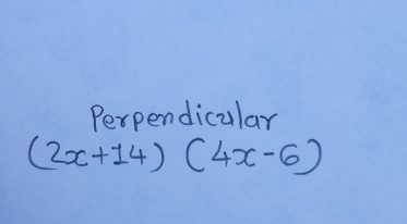 Perpendicular
(2x+14)(4x-6)